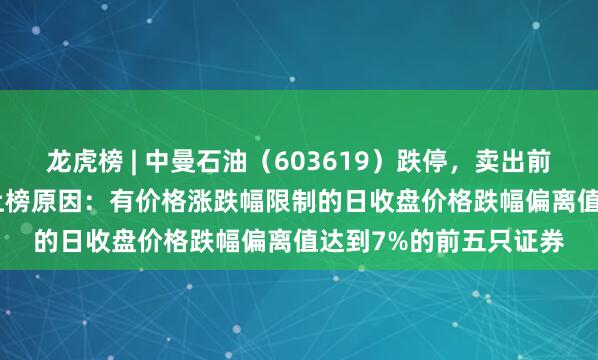 龙虎榜 | 中曼石油（603619）跌停，卖出前5共卖出1.18亿元，上榜原因：有价格涨跌幅限制的日收盘价格跌幅偏离值达到7%的前五只证券