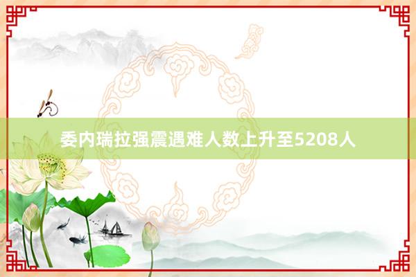 委内瑞拉强震遇难人数上升至5208人