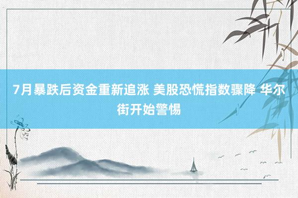7月暴跌后资金重新追涨 美股恐慌指数骤降 华尔街开始警惕
