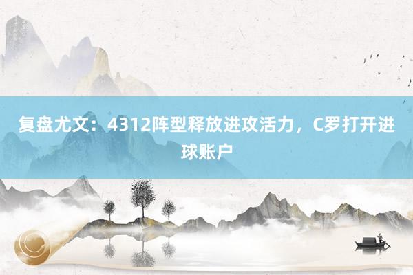 复盘尤文：4312阵型释放进攻活力，C罗打开进球账户