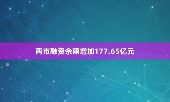 两市融资余额增加177.65亿元