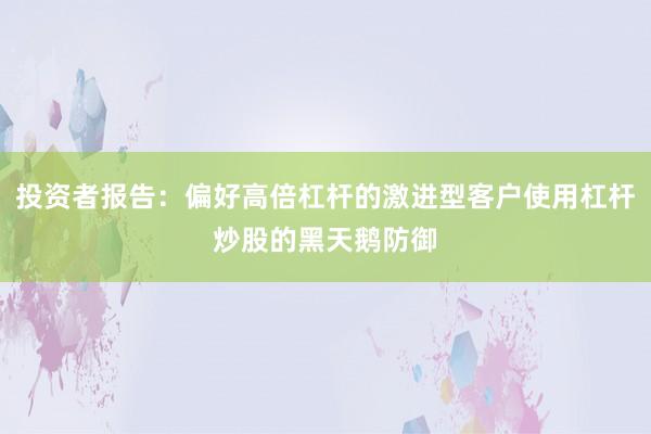 投资者报告：偏好高倍杠杆的激进型客户使用杠杆炒股的黑天鹅防御