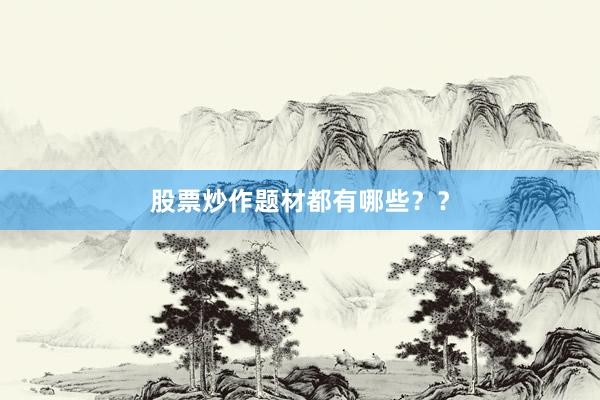 股票炒作题材都有哪些？？