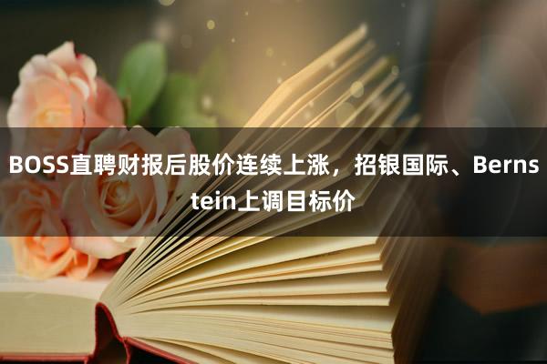 BOSS直聘财报后股价连续上涨，招银国际、Bernstein上调目标价