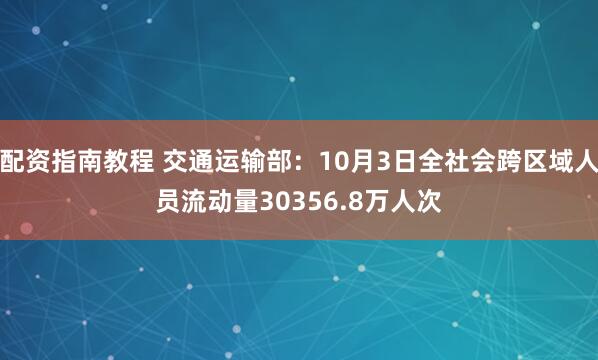 配资指南教程 交通运输部:10月3日全社会跨区域人员流动量30356.8万人次